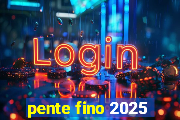 pente fino 2025